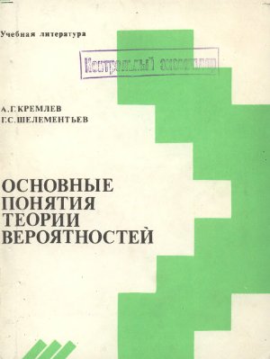Кремлев А.Г., Шелементьев Г.С. Основные понятия теории вероятностей