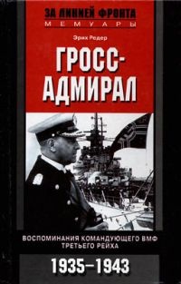 Редер Э. Гросс-адмирал. Воспоминания командующего ВМФ Третьего рейха. 1935-1943