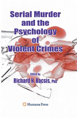 Kocsis Richard (ed). Serial Murder and the Psychology of Violent Crimes
