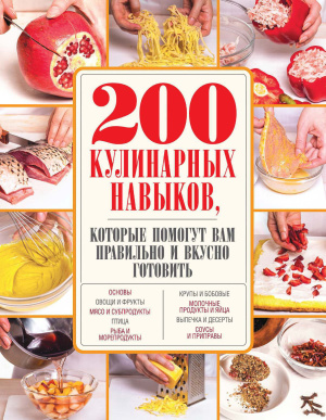 Сидорова А. (отв. ред.) 200 кулинарных навыков, которые помогут вам правильно и вкусно готовить