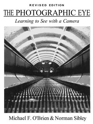 O'Brien Michael E., Sibley Norman. The Photographic Eye: Learning to See with a Camera