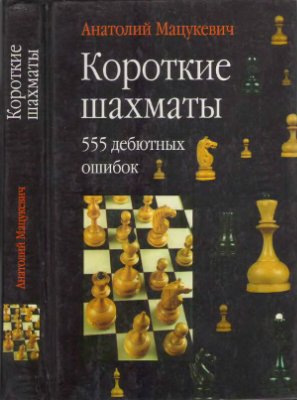 Мацукевич А.А. Короткие шахматы: 555 дебютных ошибок