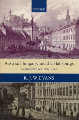 Evans R.J. W. Austria, Hungary, and the Habsburgs: Central Europe c.1683-1867 (ENG)
