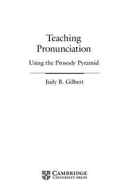 Judy B. Gilbert Teaching Pronunciation Using the Prosody Pyramid