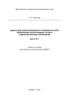 Карпачев С.П. Задачи для самостоятельного решения по курсу мелиорация лесосплавных путей и гидротехнические сооружения