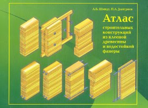 Шмидт А.Б. Атлас строительных конструкций из клееной древесины и водостойкой фанеры