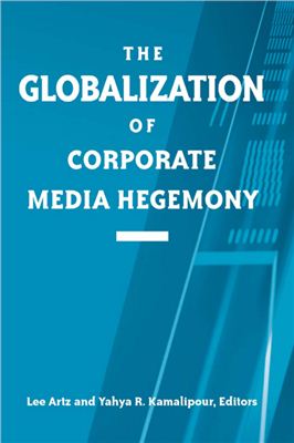 Artz Lee, Kamalipour Yahya R. The Globalization of Corporate Media Hegemony