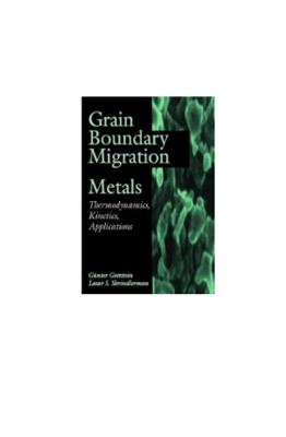 Gottstein G., Shvindlerman L.S. Grain Boundary Migration in Metals: Thermodynamics, Kinetics, Applications
