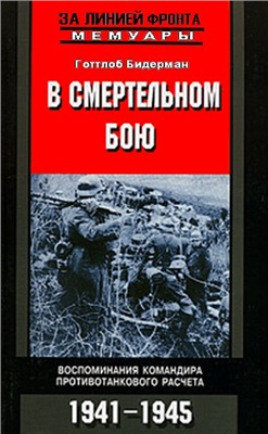 Бидерман Г. В смертельном бою. Воспоминания командира противотанкового расчета. 1941-1945