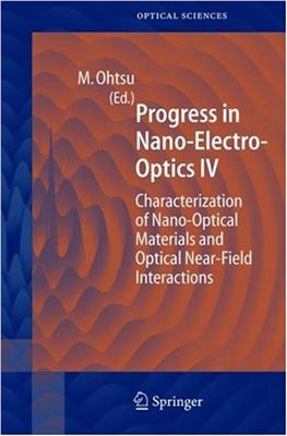 Ohtsu M. (Ed.). Progress in Nano-Electro Optics IV: Characterization of Nano-Optical Materials and Optical Near-Field Interactions
