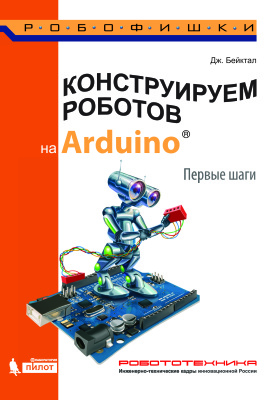 Бейктал Дж. Конструируем роботов на Arduino. Первые шаги