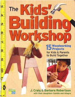 Craig J., Robertson B. The Kids' Building Workshop - 15 Woodworking Projects for Kids and Parents to Build Together