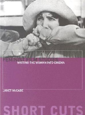 McCabe Janet. Feminist Film Studies. Writing the Woman into Cinema
