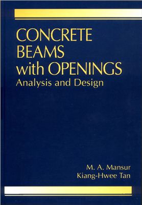 Mansur M.A., Tan Kiang-Hwee. Concrete beams with openings. Analysis and Design