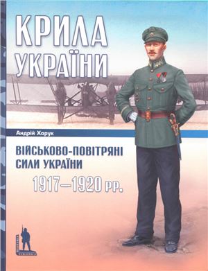 Харук А. Крила України: Військово-повітряні сили України, 1917-1920 рр