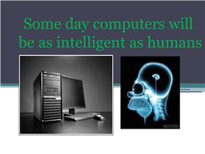 Some day computers will be as intelligent as humans