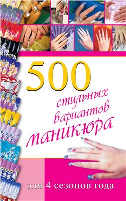 Коллинз Синтия. 500 стильных вариантов маникюра для 4 сезонов года