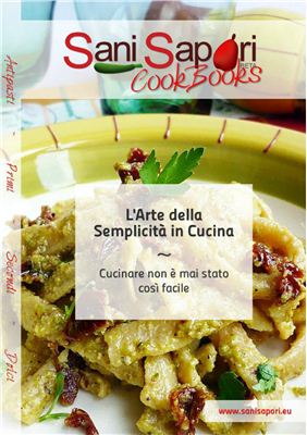 Sani Sapori Cook Books. L'Arte della Semplicita in cucina