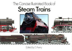 Avery D. (ed.) The Concise Illustrated Book of Steam Trains