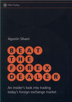 Silvani A. Beat the Forex Dealer: An Insider's Look into Trading Today's Foreign Exchange Market