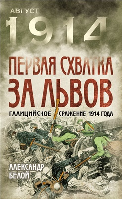 Белой А. Первая схватка за Львов. Галицийское сражение 1914 года