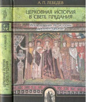 Лебедев А.П. Церковная история в свете Предания