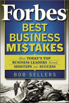 Sellers B. Forbes Best Business Mistakes: How Today's Top Business Leaders Turned Missteps into Success
