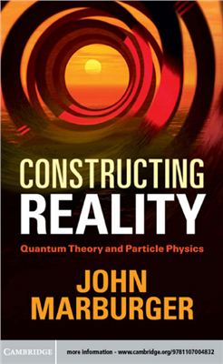Marburger J. Constructing Reality: Quantum Theory and Particle Physics
