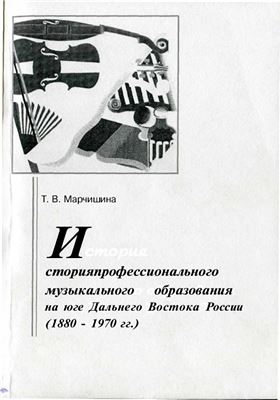 Марчишина Т.В. История профессионального музыкального образования на юге Дальнего Востока России (1880-1970)