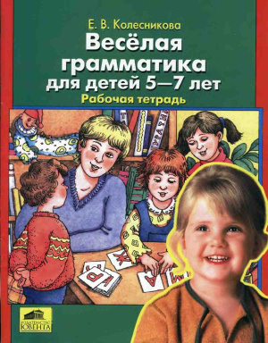 Колесникова Е.В. Веселая грамматика для детей 5-7 лет. Рабочая тетрадь