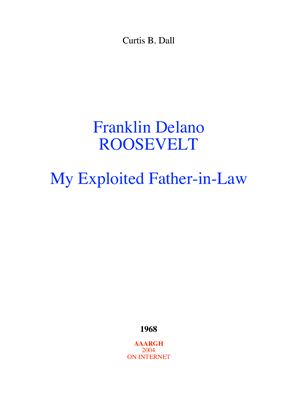 Curtis B. Dall. Roosevelt, Franklin Delano(FDR): My Exploited Father-in-Law