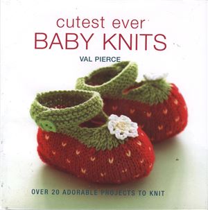 Pierce V. Cutest Ever Baby Knits: Over 20 Adorable Projects to Knit