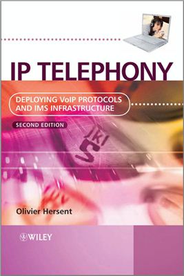 Hersent O. IP Telephony: Deploying VoIP Protocols and IMS Infrastructure (Second Edition)