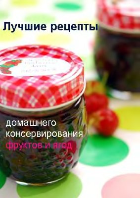 Долженко Е.П. Лучшие рецепты домашнего консервирования фруктов и ягод