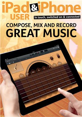 IPad & iPhone User 2012 Спецвыпуск - Compose, mix and record great music