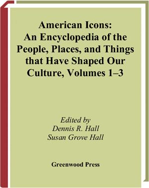 American Icons: An Encyclopedia of the People, Places, and Things that Have Shaped Our Culture