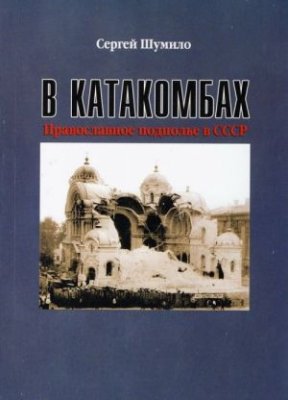 Шумило С.В. В катакомбах. Православное подполье в СССР
