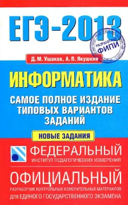 Ушаков Д.М., Якушкин А.П. ЕГЭ-2013: Информатика: самое полное издание типовых вариантов заданий