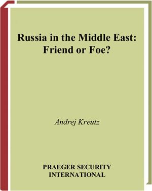 Andrej Kreutz. Russia in the Middle East: Friend or Foe?