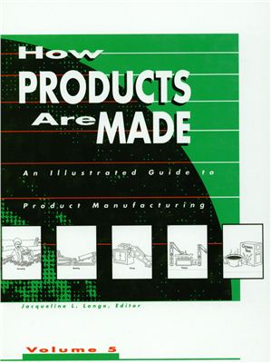 Schlager N. (editor) How Products Are Made How Products are Made: An Illustrated Product Guide to Manufacturing. Volume 5