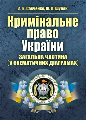 Савченко А.В., Шуляк Ю.Л. Кримінальне право України. Загальна частина (у схематичних діаграмах)