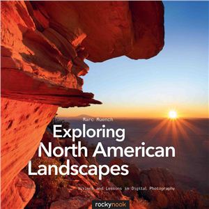 Muench Marc. Exploring North American Landscapes: Visions and Lessons in Digital Photography