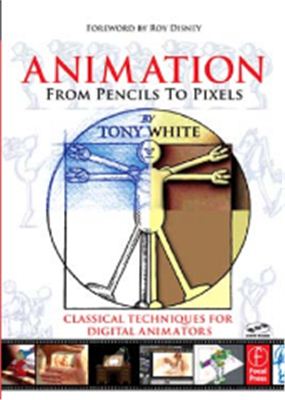 White Tony. Animation from pencils to pixels.Classical Techniques for Digital Animators