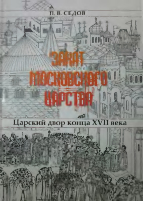 Седов П.В. Закат Московского царства: Царский двор конца XVII века