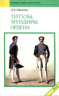 Шепелев Л.Е. Титулы, мундиры, ордена в Российской империи