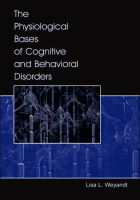 Weyandt Lisa L. The Physiological Bases of Cognitive and Behavioral Disorders