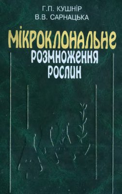 Кушнір Г.П., Сарнацька В.В. Мікроклональне розмноження рослин