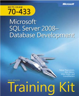 Thernström Tobias, Weber Ann, Hotek Mike. Microsoft SQL Server 2008 - Database Development. MCTS EXAM 70-433. Self-Paced Training Kit