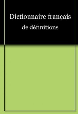 Dictionnaire français de définitions. French definition dictionary