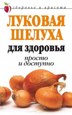 Нестерова Д.В. Луковая шелуха для здоровья. Просто и доступно